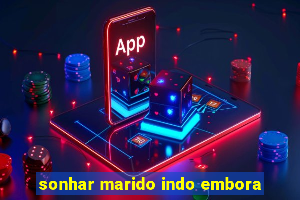 sonhar marido indo embora